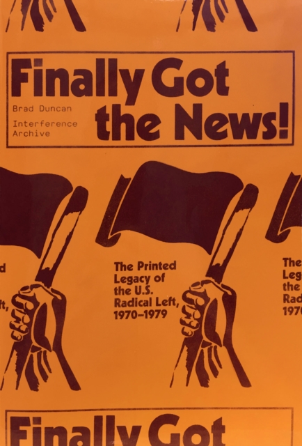 Finally Got the News : The Printed Legacy of the U.S. Radical Left, 1970-1979, EPUB eBook