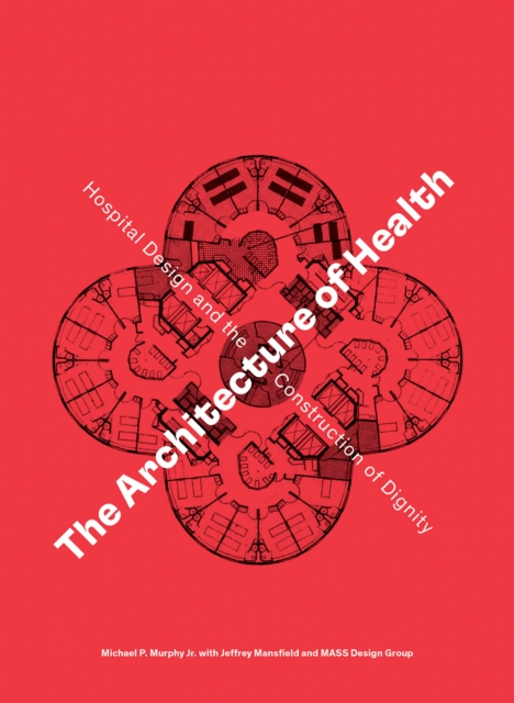 The Architecture of Health : Hospital Design and the Construction of Dignity, Hardback Book