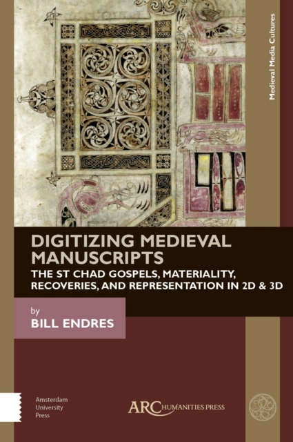 Digitizing Medieval Manuscripts : The St. Chad Gospels, Materiality, Recoveries, and Representation in 2D &amp; 3D, PDF eBook