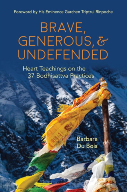 Brave, Generous, & Undefended : Heart Teachings on the 37 Bodhisattva Practices, Paperback / softback Book