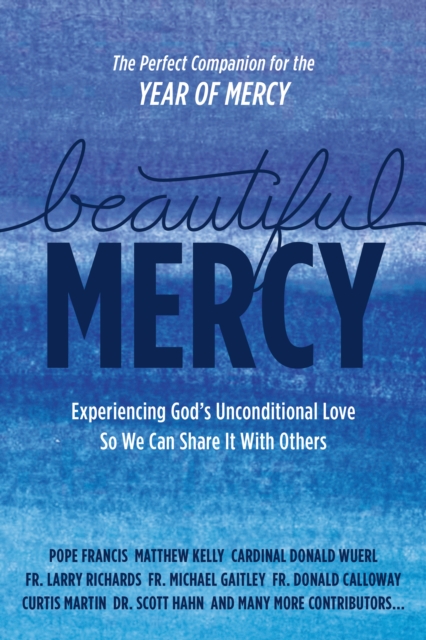 Beautiful Mercy : Experiencing God's Unconditional Love  So We Can Share It With Others, EPUB eBook