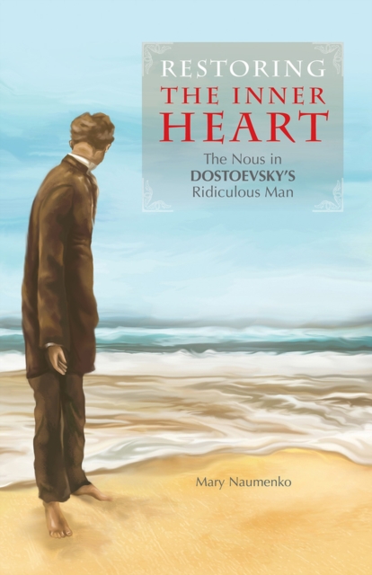 Restoring the Inner Heart : The Nous in Dostoevsky's Ridiculous Man, Paperback / softback Book