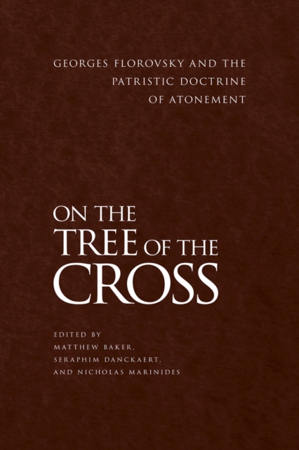 On the Tree of the Cross : Georges Florovsky and the Patristic Doctrine of Atonement, Paperback / softback Book