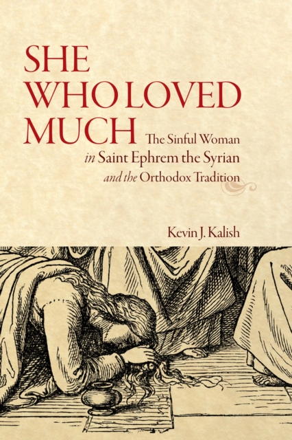 She Who Loved Much : The Sinful Woman in St Ephrem the Syrian and the Orthodox Tradition, Paperback / softback Book