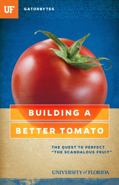 Building a Better Tomato : The Quest to Perfect "The Scandalous Fruit", EPUB eBook
