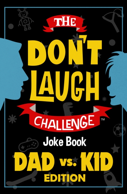 The Don't Laugh Challenge Dad vs. Kid Edition : The Ultimate Showdown Between Dads and Kids - A Joke Book for Father's Day, Birthdays, Christmas, and More, EPUB eBook