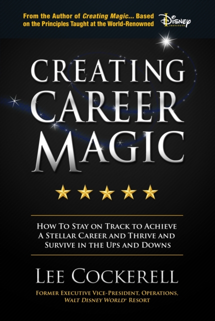 Creating Career Magic : How To Stay On Track To Achieve A Stellar Career And Survive And Thrive The Ups And Downs, EPUB eBook