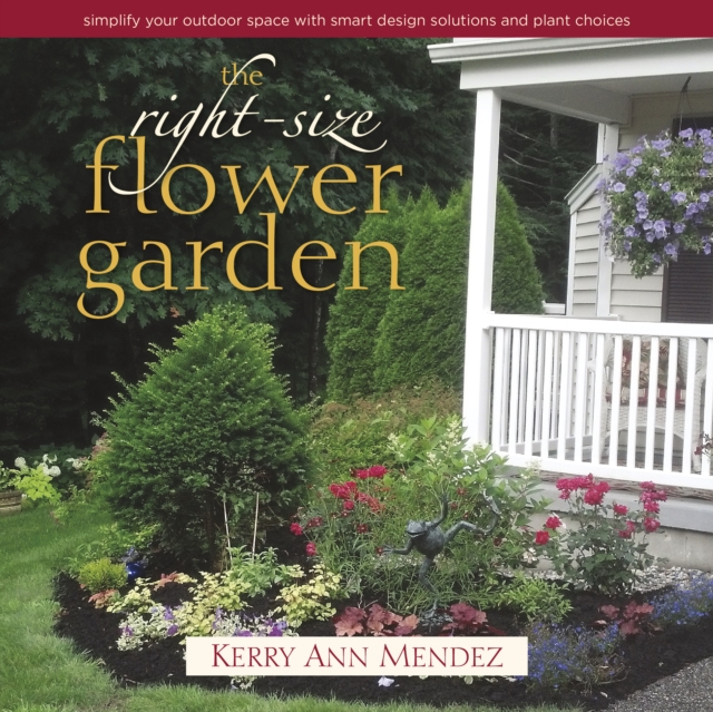 The Right-Size Flower Garden : Simplify Your Outdoor Space with Smart Design Solutions and Plant Choices, EPUB eBook