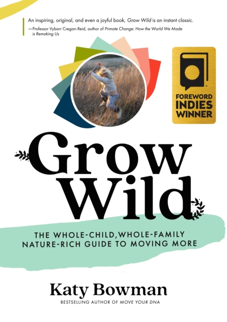 Grow Wild : The Whole-Child, Whole-Family, Nature-Rich Guide to Moving More, Paperback / softback Book