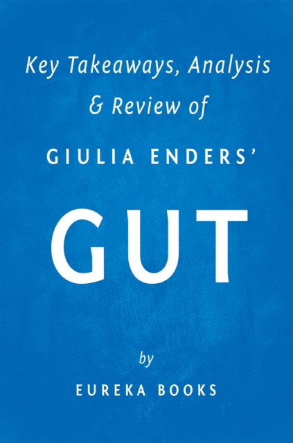 Gut by Giulia Enders | Key Takeaways, Analysis & Review : The Inside Story of Our Body's Most Underrated Organ, EPUB eBook