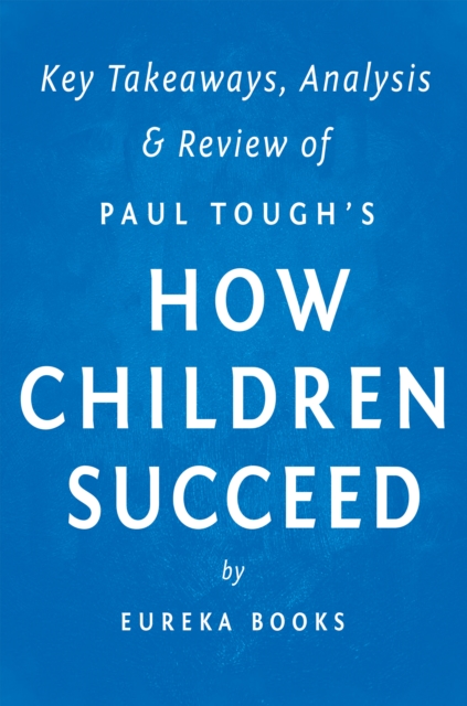 How Children Succeed: by Paul Tough | Key Takeaways, Analysis & Review : Grit, Curiosity, and the Hidden Power of Character, EPUB eBook