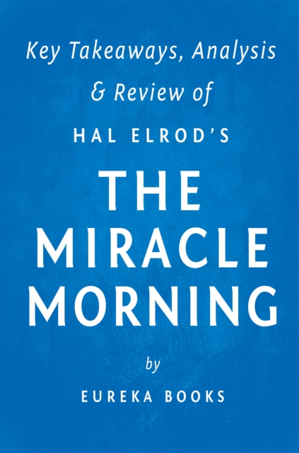 The Miracle Morning: by Hal Elrod | Key Takeaways, Analysis & Review : The Not-So-Obvious Secret Guaranteed to Transform Your Life Before 8am, EPUB eBook