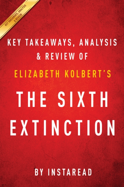 The Sixth Extinction: by Elizabeth Kolbert | Key Takeaways, Analysis & Review : An Unnatural History, EPUB eBook