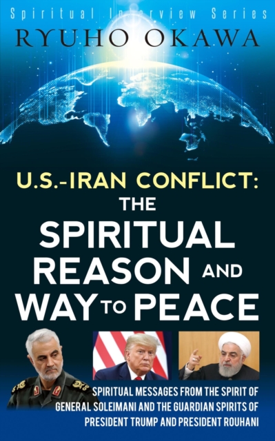 U. S. -Iran Conflict - the Spiritual Reason and Way to Peace : Spiritual Messages from the Spirit of General Soleimani and the Guardian Spirits of ... Rouhani, EPUB eBook