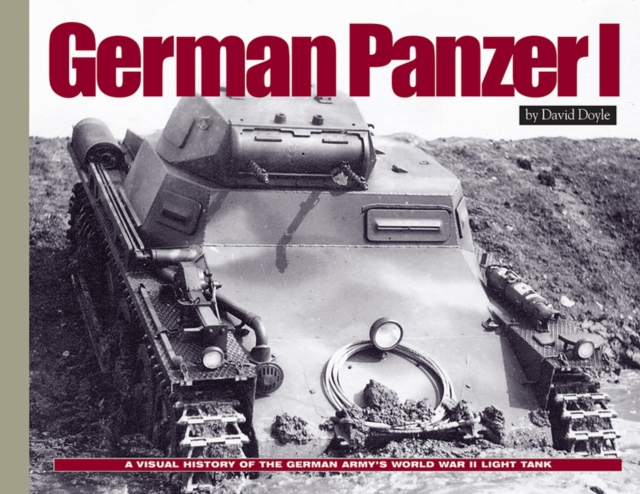 German Panzer I : A Visual History of the German Army's WWII Early Light Tank, Hardback Book