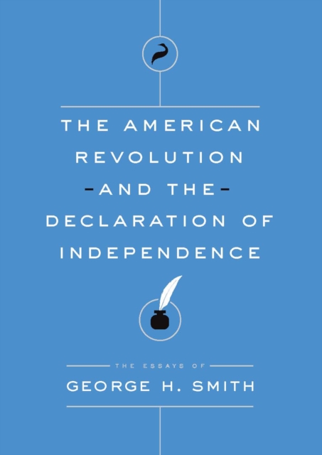 The American Revolution and the Declaration of Independence : The Essays of George H. Smith, EPUB eBook