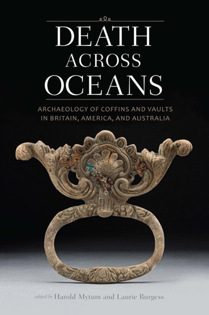 Death Across Oceans: Archaeology of Coffins and Vaults in Britain, America, and Australia, EPUB eBook