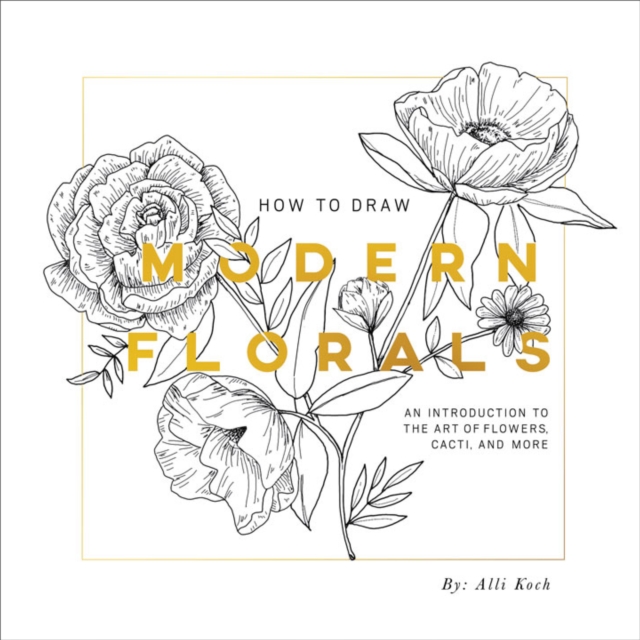 How To Draw Modern Florals : An Introduction to the Art of Flowers, Cacti, and More, Paperback / softback Book