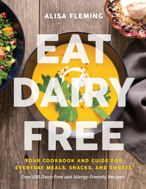Eat Dairy Free : Your Essential Cookbook for Everyday Meals, Snacks, and Sweets, Paperback / softback Book