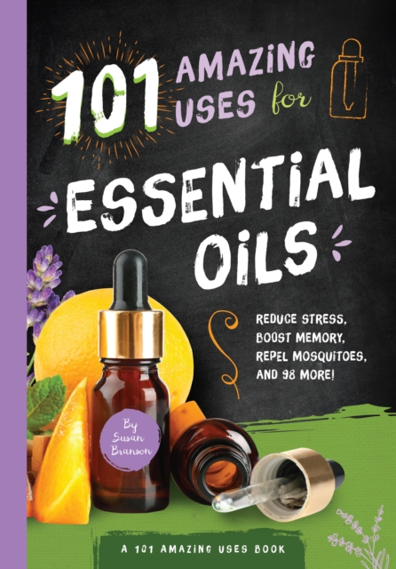 101 Amazing Uses for Essential Oils : Reduce Stress, Boost Memory, Repel Mosquitoes and 98 More!, EPUB eBook