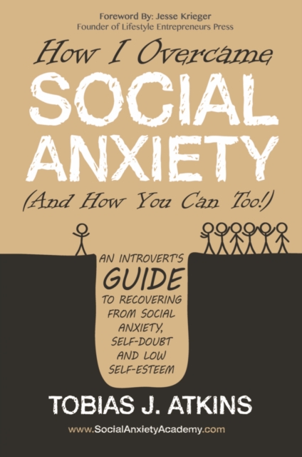How I Overcame Social Anxiety (And How You Can Too!) : An Introvert's Guide to Recovering From Social Anxiety, Self-Doubt and Low Self-Esteem, EPUB eBook