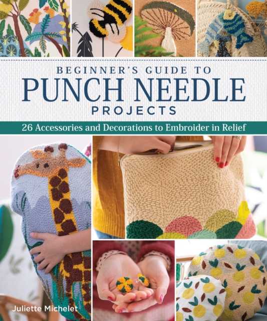 Beginner's Guide to Punch Needle Projects : 26 Accessories and Decorations to Embroider in Relief, Paperback / softback Book