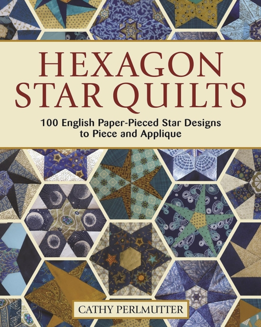 Hexagon Star Quilts : 113 English Paper Pieced Star Patterns to Piece and Applique, Paperback / softback Book