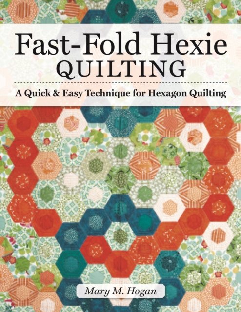 Fast-Fold Hexie Quilting : A Quick & Easy Technique for Hexagon Quilting, Paperback / softback Book
