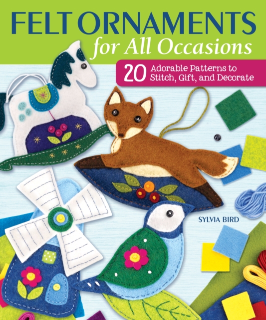 Felt Ornaments for All Occasions : 20 Adorable Patterns to Stitch, Gift, and Decorate, Paperback / softback Book