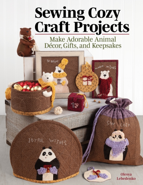 Sewing Cozy Craft Projects : Make Adorable Animal Decor, Gifts and Keepsakes, Paperback / softback Book