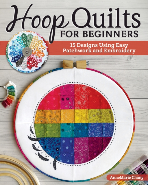 Hoop Quilts for Beginners : 15 Designs Using Easy Patchwork and Embroidery, Paperback / softback Book