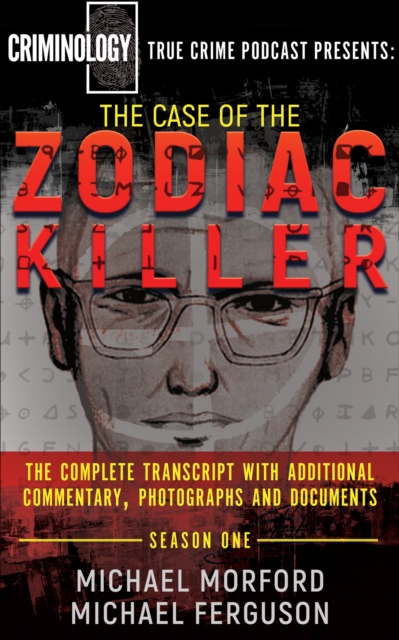 The Case of the Zodiac Killer : The Complete Transcript with Additional Commentary, Photographs and Documents, EPUB eBook