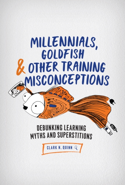 Millennials, Goldfish & Other Training Misconceptions : Debunking Learning Myths and Superstitions, EPUB eBook