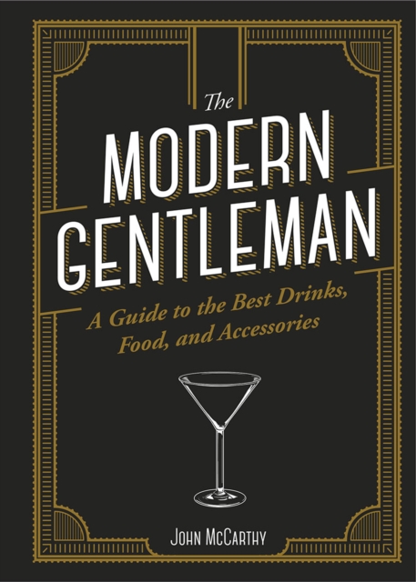 The Modern Gentleman : The Guide to the Best Food, Drinks, and Accessories, Hardback Book