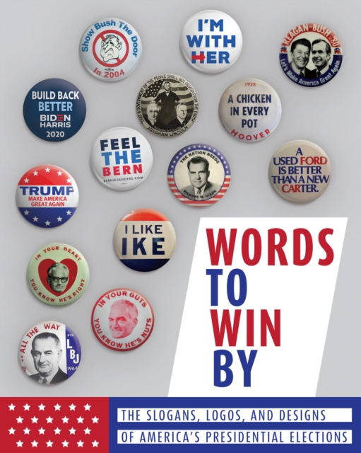 Words to Win By : The Slogans, Logos, and Designs of America's Presidential Elections, Paperback / softback Book