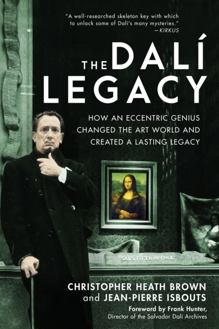 The Dali Legacy : How an Eccentric Genius Changed the Art World and Created a Lasting Legacy, Hardback Book
