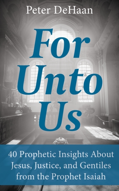 For Unto Us : 40 Prophetic Insights About Jesus, Justice, and Gentiles from the Prophet Isaiah, EPUB eBook