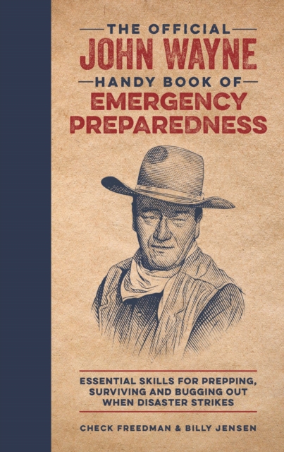 The Official John Wayne Handy Book of Emergency Preparedness : Essential skills for prepping, surviving and bugging out when disaster strikes, Hardback Book