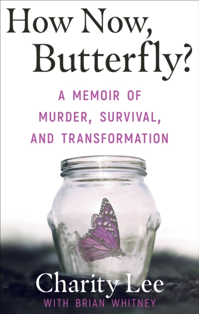 How Now, Butterfly? : A Memoir of Murder, Survival, and Transformation, EPUB eBook