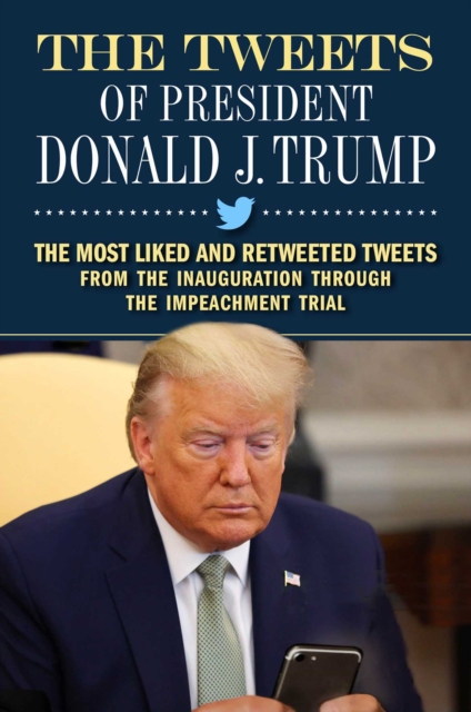The Tweets of President Donald J. Trump : The Most Liked and Retweeted Tweets from the Inauguration through the Impeachment Trial, EPUB eBook