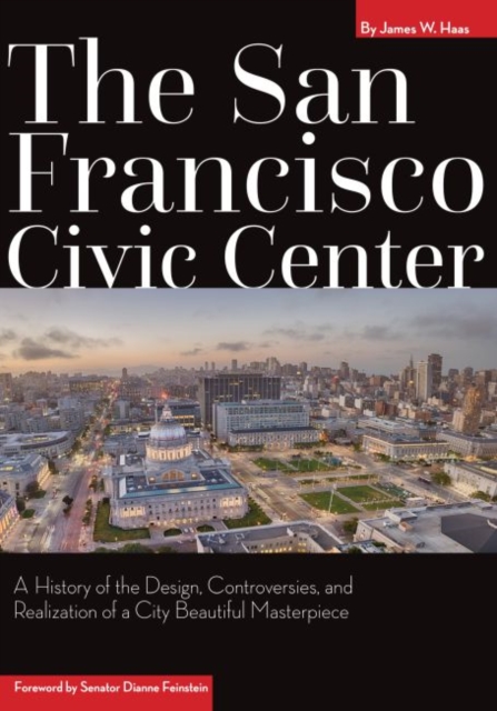 The San Francisco Civic Center : A History of the Design, Controversies, and Realization of a City Beautiful Masterpiece, EPUB eBook
