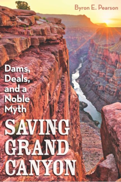 Saving Grand Canyon : Dams, Deals, and a Noble Myth, EPUB eBook