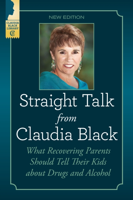 Straight Talk from Claudia Black : What Recovering Parents Should Tell Their Kids About Drugs and Alcohol, EPUB eBook