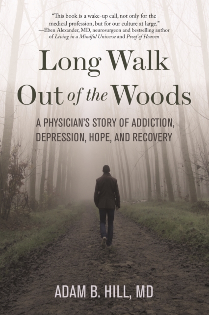 Long Walk Out of the Woods : A Physician's Story of Addiction, Depression, Hope, and Recovery, EPUB eBook