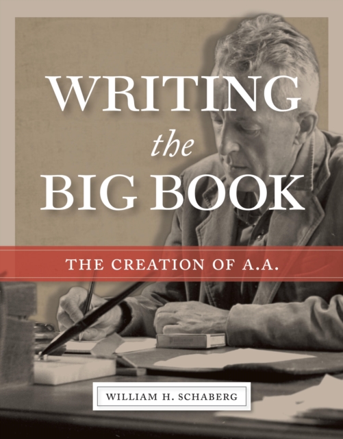 Writing the Big Book : The Creation of A.A., EPUB eBook