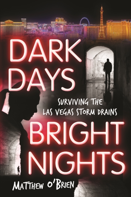 Dark Days, Bright Nights : Surviving the Las Vegas Storm Drains, EPUB eBook