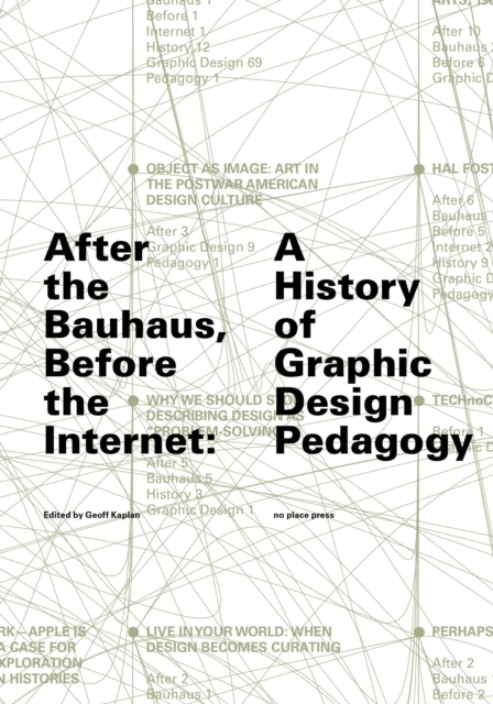 After the Bauhaus, Before the Internet : A History of Graphic Design Pedagogy, Paperback / softback Book