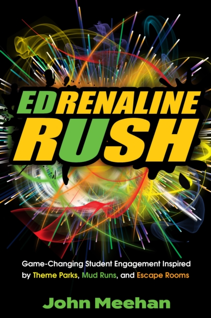 EDrenaline Rush : Game-changing Student Engagement Inspired by Theme Parks, Mud Runs, and Escape Rooms, EPUB eBook