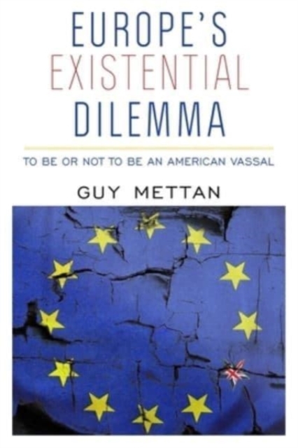 Europe's Existential Dilemma : To Be or Not to Be an American Vassal, Paperback / softback Book