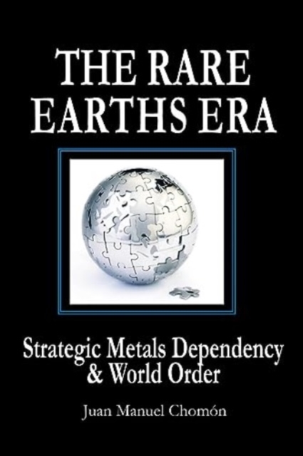 The Rare Earths Era : Strategic Metals Dependency & World Order, Paperback / softback Book
